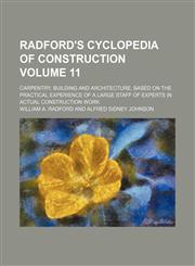 Radford's cyclopedia of construction Volume 11; carpentry, building and architecture, based on the practical experience of a large staff of experts in actual construction work,1231069244,9781231069240
