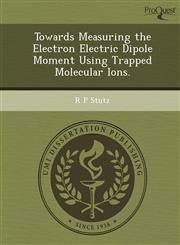 Towards Measuring the Electron Electric Dipole Moment Using Trapped Molecular Ions.,1244802522,9781244802520