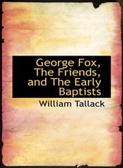 George Fox, The Friends, and The Early Baptists,1115535005,9781115535007