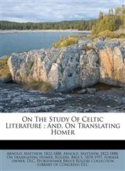 On The Study Of Celtic Literature ; And, On Translating Homer,1172724393,9781172724390
