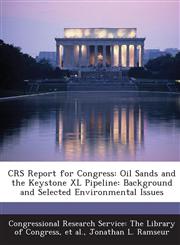 Crs Report for Congress Oil Sands and the Keystone XL Pipeline: Background and Selected Environmental Issues,1289421870,9781289421878