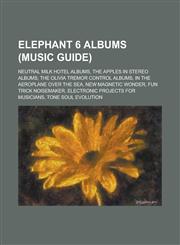 Elephant 6 Albums In the Aeroplane Over the Sea, New Magnetic Wonder, Fun Trick Noisemaker, Tone Soul Evolution,115607861X,9781156078617