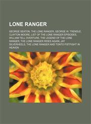 Lone Ranger George Seaton, The Lone Ranger, George W. Trendle, Clayton Moore, List of The Lone Ranger episodes, William Tell Overture,1234598949,9781234598945