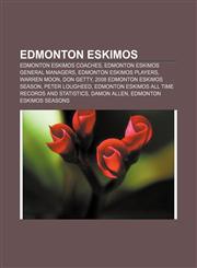 Edmonton Eskimos Edmonton Eskimos coaches, Edmonton Eskimos general managers, Edmonton Eskimos players, Warren Moon, Don Getty,1156449057,9781156449059