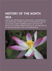 History of the North Sea North Sea operations of World War I, Shipwrecks in the North Sea, Storm tides of the North Sea, Battle of Jutland,1156497965,9781156497968