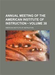 Annual Meeting of the American Institute of Instruction (Volume 38),1154217647,9781154217643