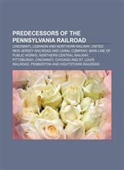 Predecessors of the Pennsylvania Railroad Cincinnati, Lebanon and Northern Railway, United New Jersey Railroad and Canal Company,1150938471,9781150938474
