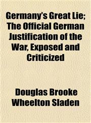 Germany's Great Lie; The Official German Justification of the War, Exposed and Criticized,1152266101,9781152266100