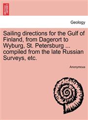 Sailing directions for the Gulf of Finland, from Dagerort to Wyburg, St. Petersburg ... compiled from the late Russian Surveys, etc.,1241068399,9781241068394