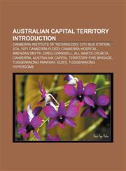 Australian Capital Territory Introduction Canberra Institute of Technology, City Bus Station, 2CA, 1971 Canberra flood, Canberra Hospital,1157425801,9781157425809