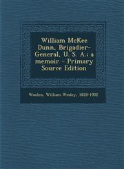 William McKee Dunn, Brigadier-General, U. S. A.; a memoir - Primary Source Edition,1294051350,9781294051350