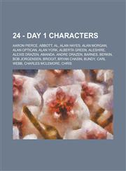24 - Day 1 characters Aaron Pierce, Abbott, Al, Alan Hayes, Alan Morgan, Alan Optican, Alan York, Alberta Green, Aleshire, Alexis Drazen, Amanda, Andre Drazen, Barnes, Berkin, Bob Jorgensen, Bridgit, Bryan Chasin, Bundy, Carl Webb, Charles McLemore, Chri,123477044X,9781234770440