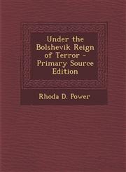 Under the Bolshevik Reign of Terror - Primary Source Edition,1287755720,9781287755722