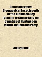 Commemorative Biographical Encyclopedia of the Juniata Valley (Volume 1); Comprising the Counties of Huntingdon, Mifflin, Juniata and Perry,,1151988367,9781151988362