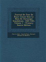 Journal De Jean De Roye Connu Sous Le Nom De Chronique Scandaleuse, 1460-1483, Volume 1 - Primary Source Edition,1295579332,9781295579334