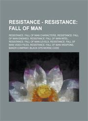 Resistance - Resistance Fall of Man: Resistance: Fall of Man Characters, Resistance: Fall of Man Enemies, Resistance: Fall of Man Intel, Resistance: Fall of Man Levels, Resistance: Fall of Man Video Files, Resistance: Fall of Man Weapons,1234715171,9781234715175