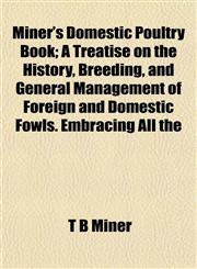 Miner's Domestic Poultry Book; A Treatise on the History, Breeding, and General Management of Foreign and Domestic Fowls. Embracing All the,1154787311,9781154787313