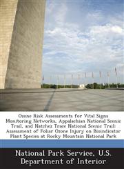 Ozone Risk Assessments for Vital Signs Monitoring Networks, Appalachian National Scenic Trail, and Natchez Trace National Scenic Trail Assessment of Foliar Ozone Injury on Bioindicator Plant Species at Rocky Mountain National Park,128866821X,9781288668212
