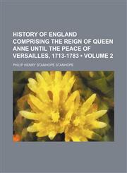 History of England Comprising the Reign of Queen Anne Until the Peace of Versailles, 1713-1783 (Volume 2),1150669810,9781150669811