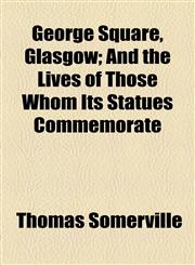 George Square, Glasgow; And the Lives of Those Whom Its Statues Commemorate,1154715752,9781154715750