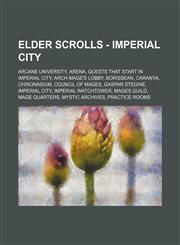 Elder Scrolls - Imperial City Arcane University, Arena, Quests that start in Imperial City, Arch-Mage's Lobby, Borissean, Caranya, Chironasium, Council of Mages, Gaspar Stegine, Imperial City, Imperial Watchtower, Mages Guild, Mage Quarters, Mystic Archi,1234826445,9781234826444