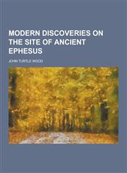 Modern Discoveries on the Site of Ancient Ephesus,1230412905,9781230412900
