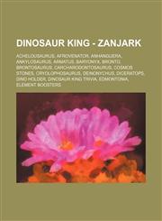Dinosaur King - Zanjark Achelousaurus, Afrovenator, Anhanguera, Ankylosaurus, Armatus, Baryonyx, Bronto, Brontosaurus, Carcharodontosaurus, Cosmos Stones, Cryolophosaurus, Deinonychus, Diceratops, Dino Holder, Dinosaur King Trivia, Edmontonia, Element Bo,1234688174,9781234688172