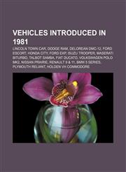 Vehicles introduced in 1981 Lincoln Town Car, Dodge Ram, DeLorean DMC-12, Ford Escort, Honda City, Ford EXP, Isuzu Trooper, Maserati Biturbo,115529680X,9781155296807
