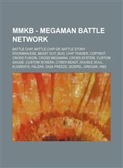 MMKB - MegaMan Battle Network Battle Chip, Battle Chip GP, Battle Story Rockman.EXE, Beast Out, Bug, Chip Trader, CopyBot, Cross Fusion, Cross MegaMan, Cross System, Custom Gauge, Custom Screen, Cyber Beast, Double Soul, Elements, Falzar, Giga Freeze, Go,1234710544,9781234710545