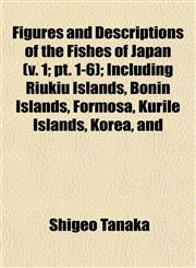 Figures and Descriptions of the Fishes of Japan (v. 1; pt. 1-6); Including Riukiu Islands, Bonin Islands, Formosa, Kurile Islands, Korea, and,1152911961,9781152911963