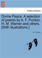 Divine Peace. A selection of poems by A. F. Purdon, H. M. Warner and others. [With illustrations.],1241402655,9781241402655