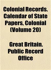 Colonial Records. Calendar of State Papers, Colonial (Volume 20),1153459787,9781153459785