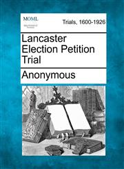 Lancaster Election Petition Trial,1275490379,9781275490376