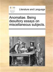 Anomaliae. Being desultory essays on miscellaneous subjects.,117005949X,9781170059494