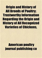Origin and History of All Breeds of Poultry; Trustworthy Information Regarding the Origin and History of All Recognized Varieties of Chickens,,1152738496,9781152738492
