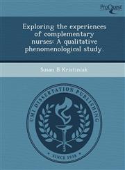 Exploring the experiences of complementary nurses A qualitative phenomenological study.,1249837960,9781249837961