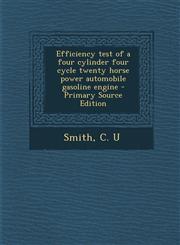 Efficiency Test of a Four Cylinder Four Cycle Twenty Horse Power Automobile Gasoline Engine - Primary Source Edition,1287899285,9781287899280