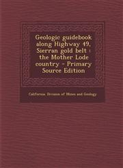 Geologic Guidebook Along Highway 49, Sierran Gold Belt The Mother Lode Country - Primary Source Edition,1293657921,9781293657928