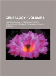 Genealogy (Volume 6); A Weekly Journal of American Ancestry,1235111970,9781235111976