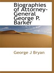 Biographies of Attorney-General George P. Barker,1113960655,9781113960658