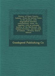 History of Posey County, Indiana From the Earliest Times to the Present, with Biographical Sketches, Reminiscences, Notes, Etc.: Together with an Ext,1293710555,9781293710555
