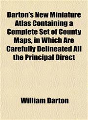 Darton's New Miniature Atlas Containing a Complete Set of County Maps, in Which Are Carefully Delineated All the Principal Direct,1152018817,9781152018815