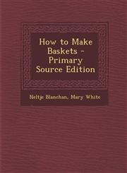 How to Make Baskets - Primary Source Edition,1287741029,9781287741022