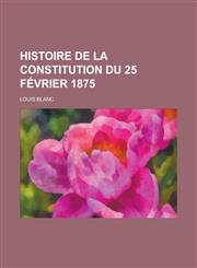 Histoire de La Constitution Du 25 Fevrier 1875,123454542X,9781234545420
