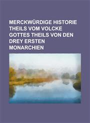 Merckwürdige Historie theils vom Volcke Gottes  theils von den drey ersten Monarchien,1236938224,9781236938220