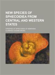 New Species of Sphecoidiea from Central and Western States; Synopsis of Sphecoidea of Nebraska,1154991415,9781154991413