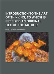 Introduction to the art of thinking, to which is prefixed an original life of the author,1150009519,9781150009518