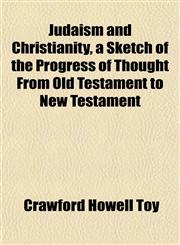 Judaism and Christianity, a Sketch of the Progress of Thought From Old Testament to New Testament,1152357395,9781152357396