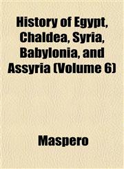 History of Egypt, Chaldea, Syria, Babylonia, and Assyria (Volume 6),1152537202,9781152537200