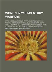 Women in 21st-century warfare Aafia Siddiqui, Women in warfare, Carolyn Wood, Nichola Goddard, Shahidka, Elza Kungayeva, Betty Oyella Bigombe,123457764X,9781234577643